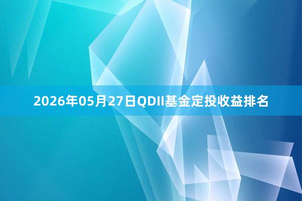 2026年05月27日QDII基金定投收益排名