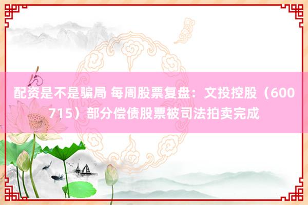 配资是不是骗局 每周股票复盘：文投控股（600715）部分偿债股票被司法拍卖完成