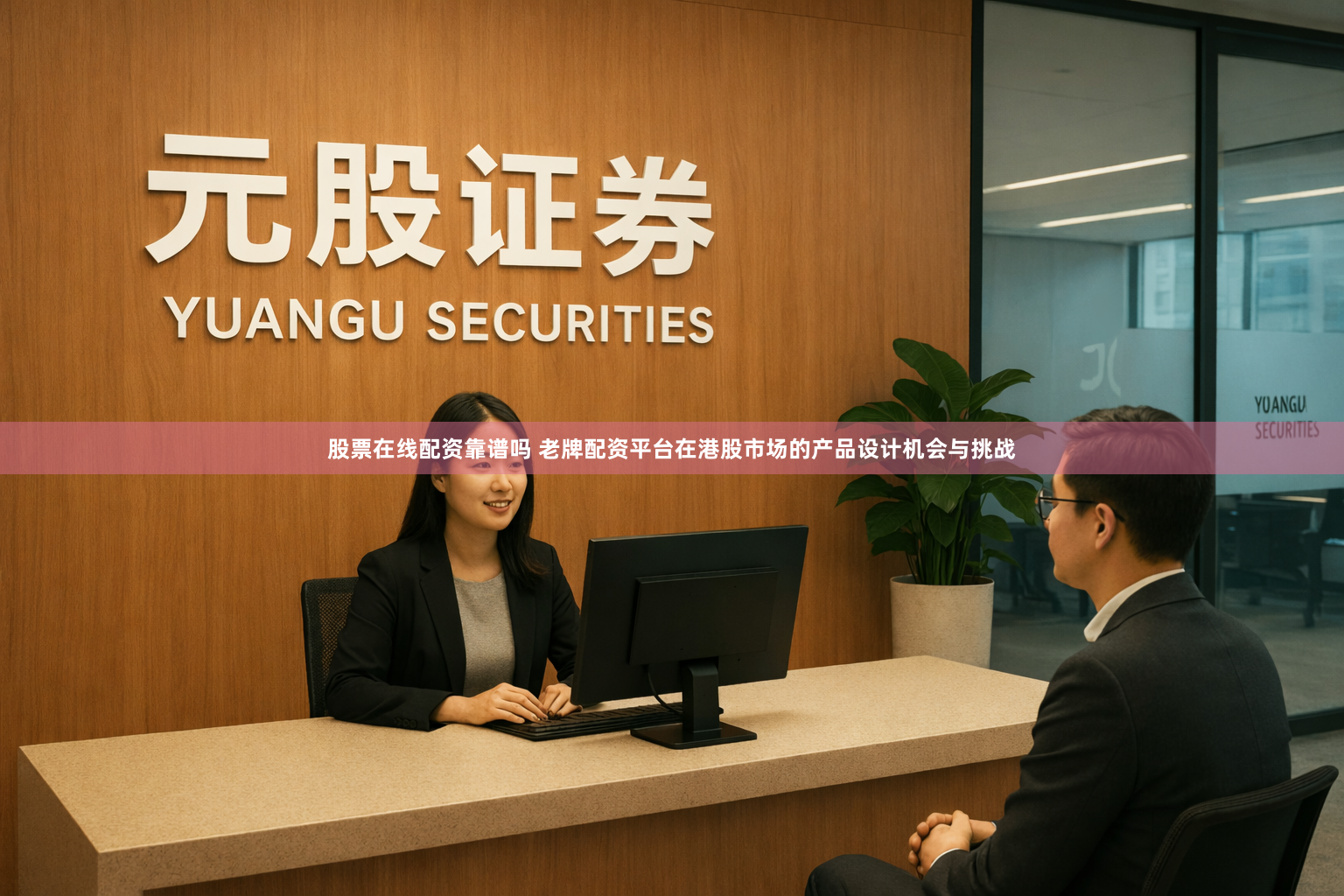 股票在线配资靠谱吗 老牌配资平台在港股市场的产品设计机会与挑战