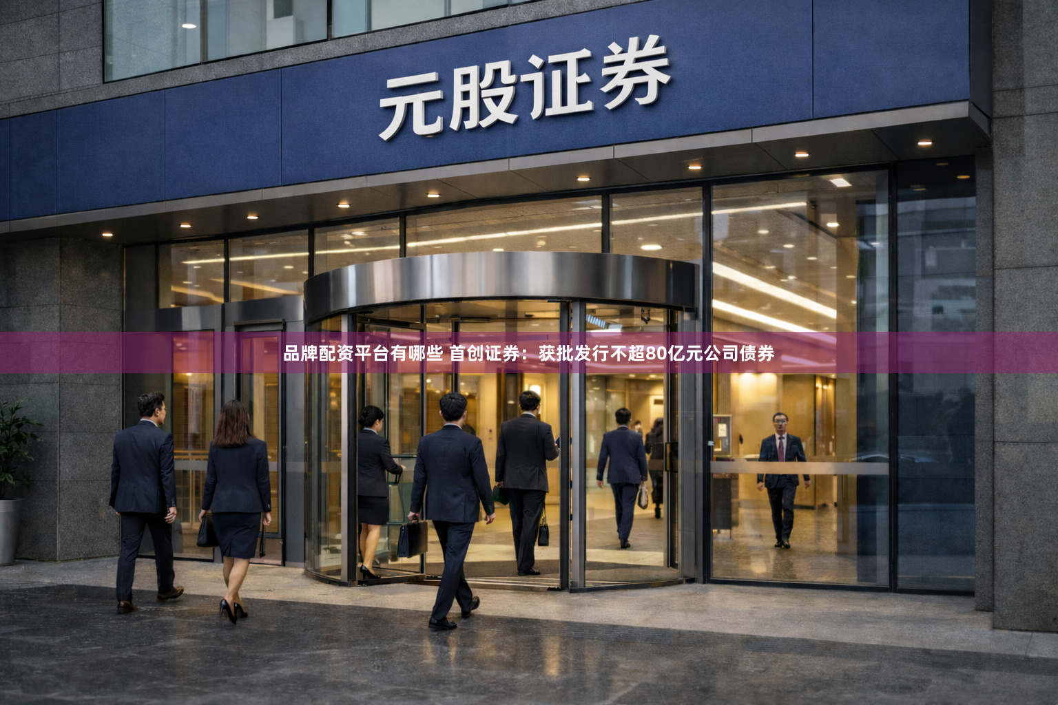 品牌配资平台有哪些 首创证券：获批发行不超80亿元公司债券
