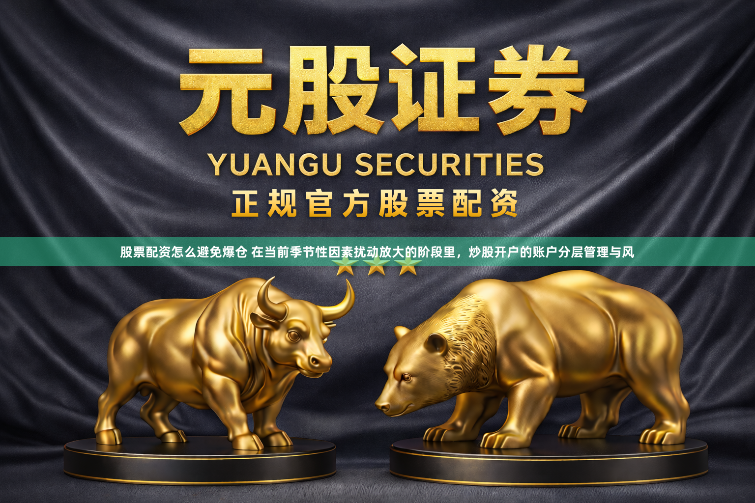 股票配资怎么避免爆仓 在当前季节性因素扰动放大的阶段里，炒股开户的账户分层管理与风